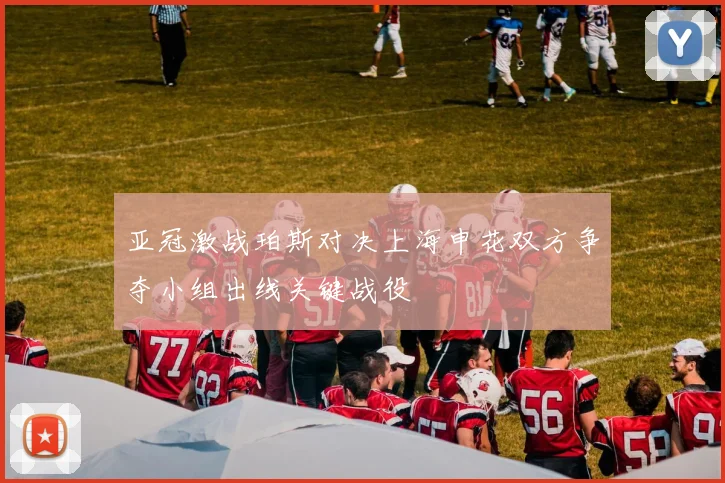 亚冠激战珀斯对决上海申花双方争夺小组出线关键战役